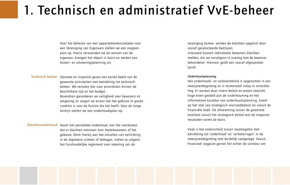 Opname en inspectie geven een eerste beeld van de gewenste activiteiten met betrekking tot technisch beheer. We vertalen dat naar prioriteiten binnen de beschikbare tijd en het budget.