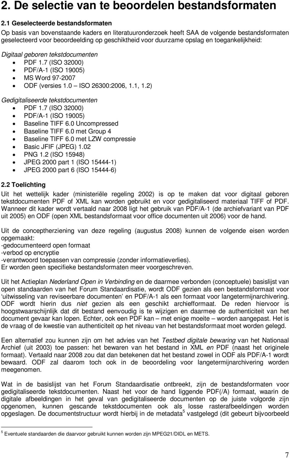 toegankelijkheid: Digitaal geboren tekstdocumenten PDF 1.7 (ISO 32000) PDF/A-1 (ISO 19005) MS Word 97-2007 ODF (versies 1.0 ISO 26300:2006, 1.1, 1.2) Gedigitaliseerde tekstdocumenten PDF 1.