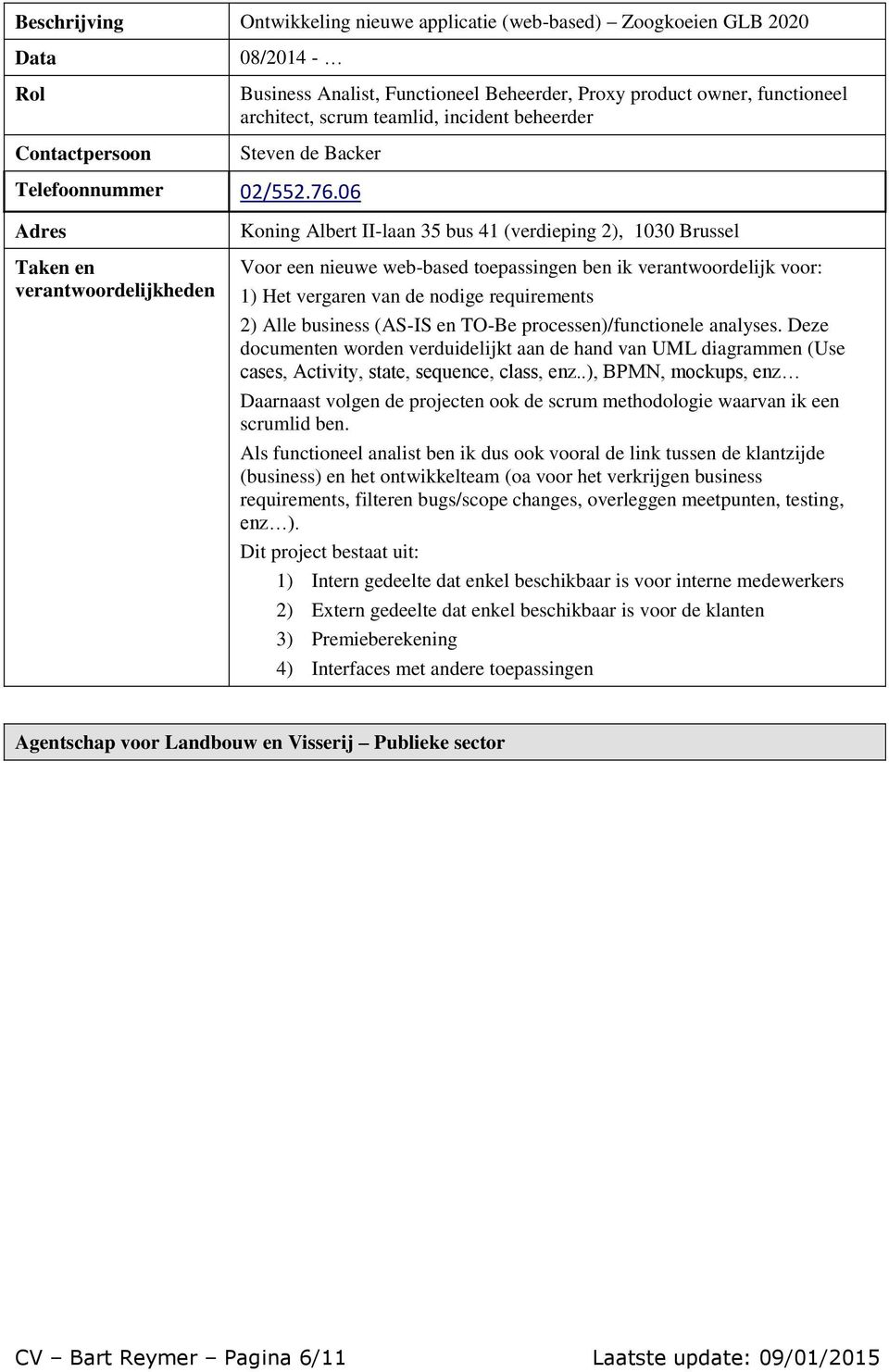 06 Voor een nieuwe web-based toepassingen ben ik verantwoordelijk voor: 1) Het vergaren van de nodige requirements 2) Alle business (AS-IS en TO-Be processen)/functionele analyses.