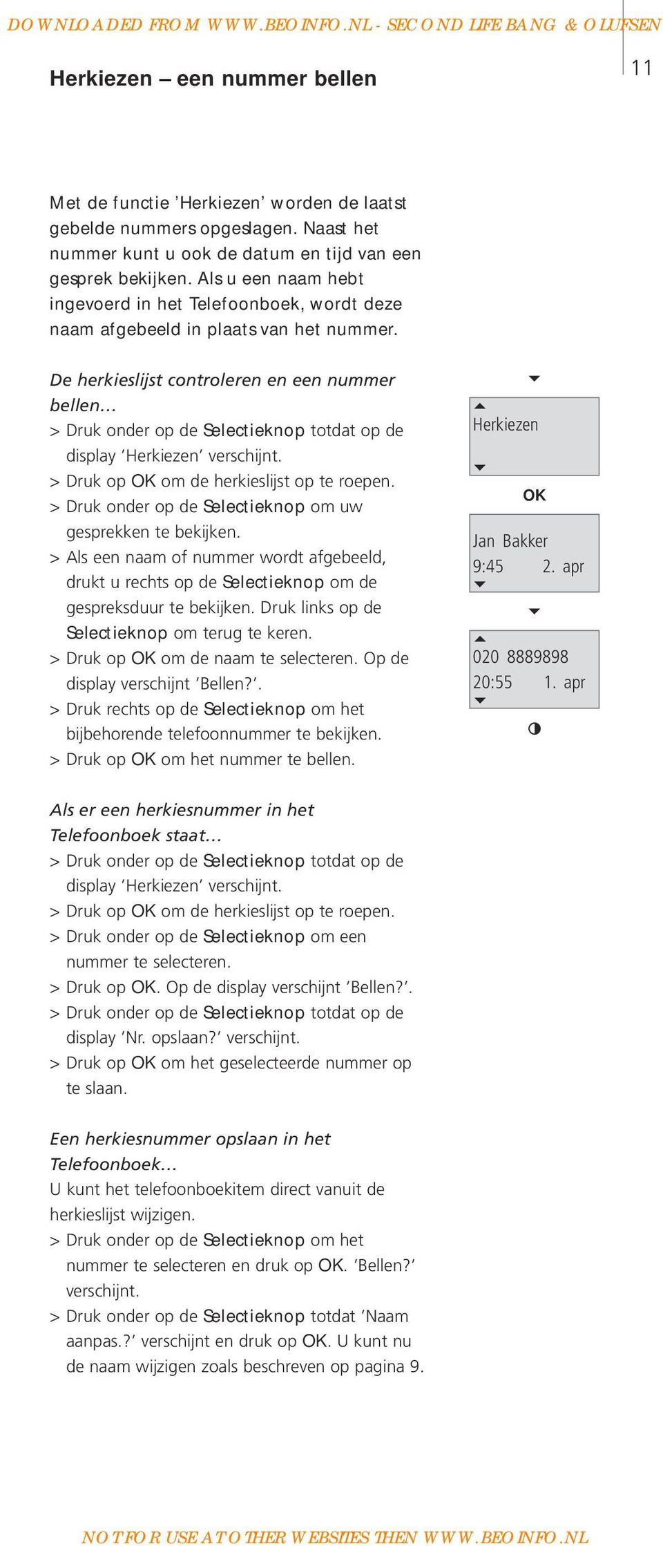 De herkieslijst controleren en een nummer bellen > Druk onder op de Selectieknop totdat op de display Herkiezen verschijnt. > Druk op om de herkieslijst op te roepen.