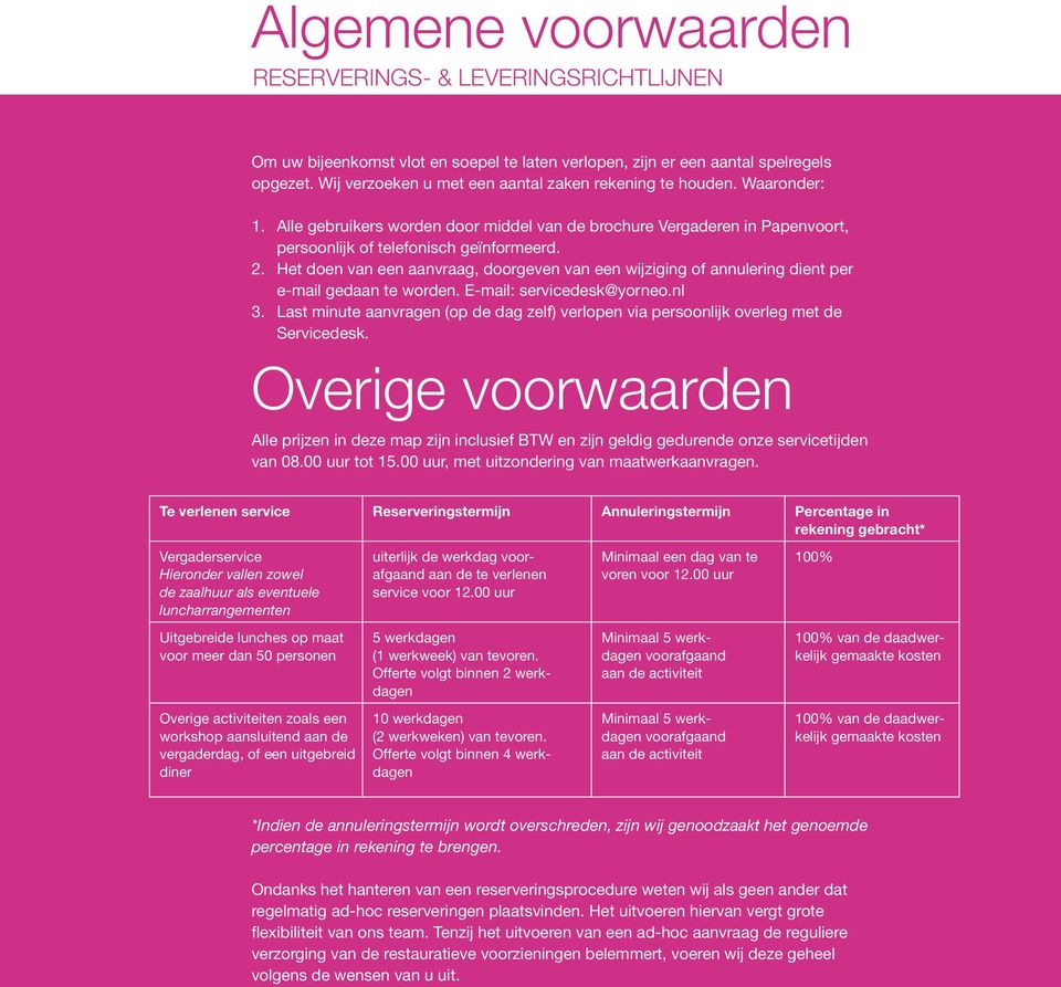Het doen van een aanvraag, doorgeven van een wijziging of annulering dient per e-mail gedaan te worden. E-mail: servicedesk@yorneo.nl 3.