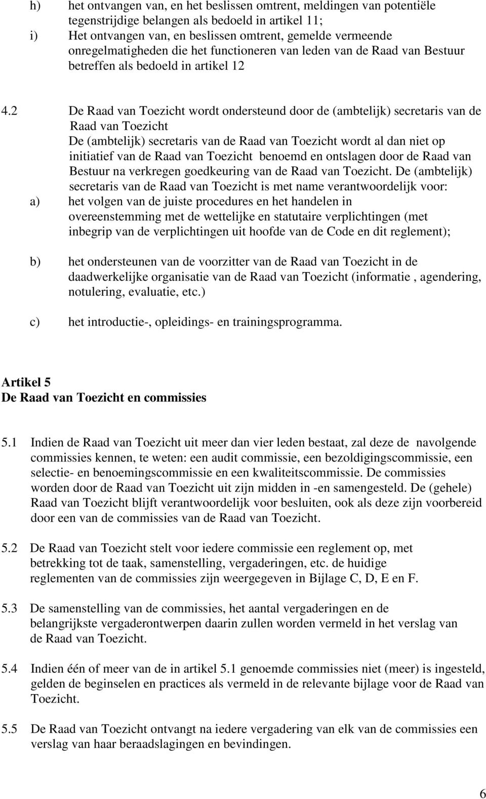 2 De Raad van Toezicht wordt ondersteund door de (ambtelijk) secretaris van de Raad van Toezicht De (ambtelijk) secretaris van de Raad van Toezicht wordt al dan niet op initiatief van de Raad van