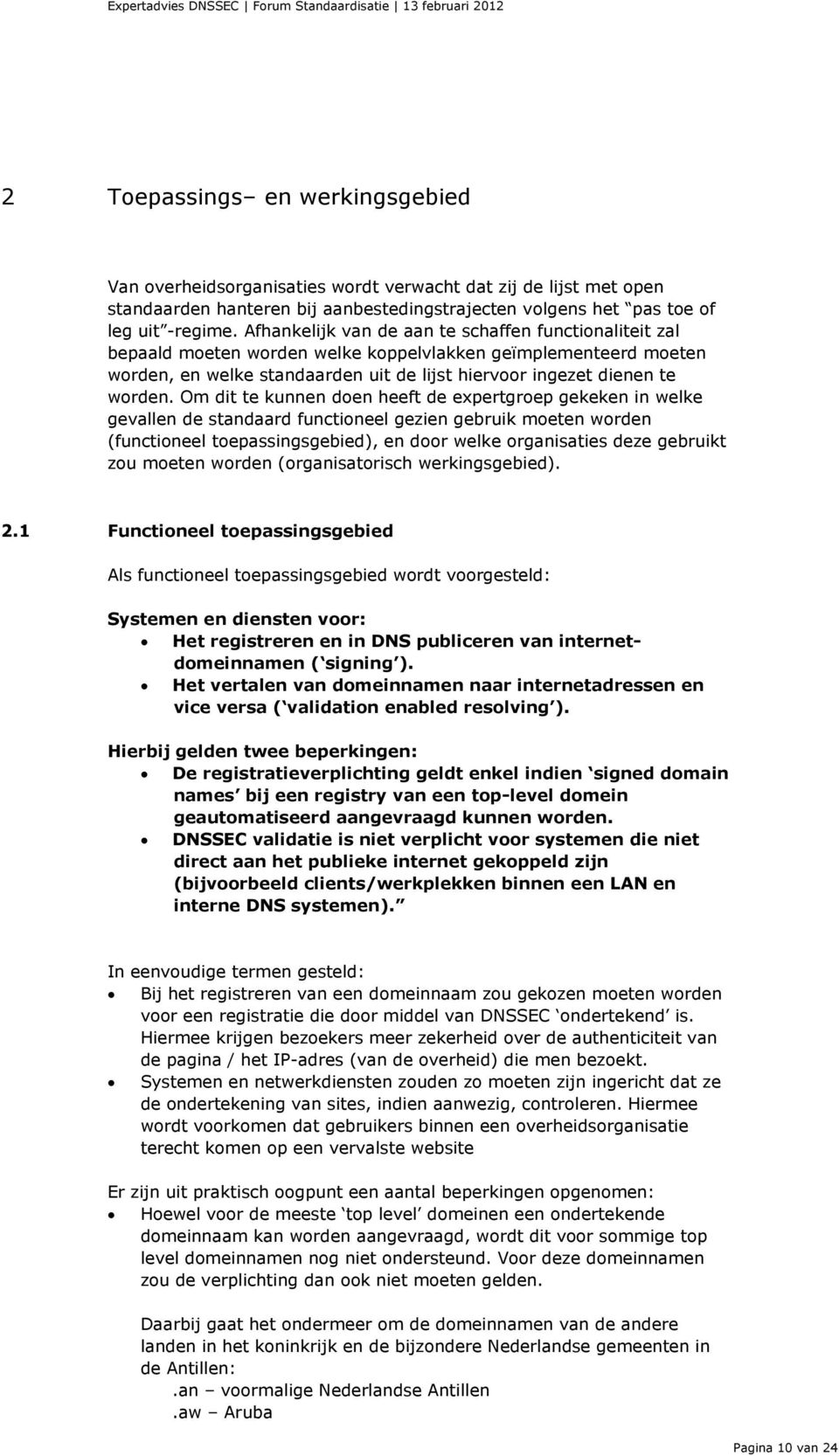 Om dit te kunnen doen heeft de expertgroep gekeken in welke gevallen de standaard functioneel gezien gebruik moeten worden (functioneel toepassingsgebied), en door welke organisaties deze gebruikt