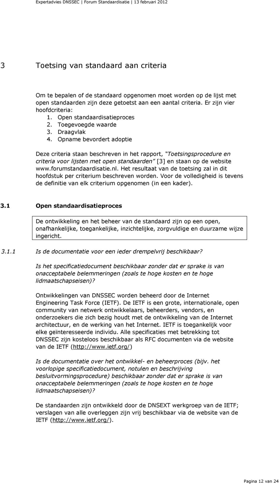 Opname bevordert adoptie Deze criteria staan beschreven in het rapport, Toetsingsprocedure en criteria voor lijsten met open standaarden [3] en staan op de website www.forumstandaardisatie.nl.