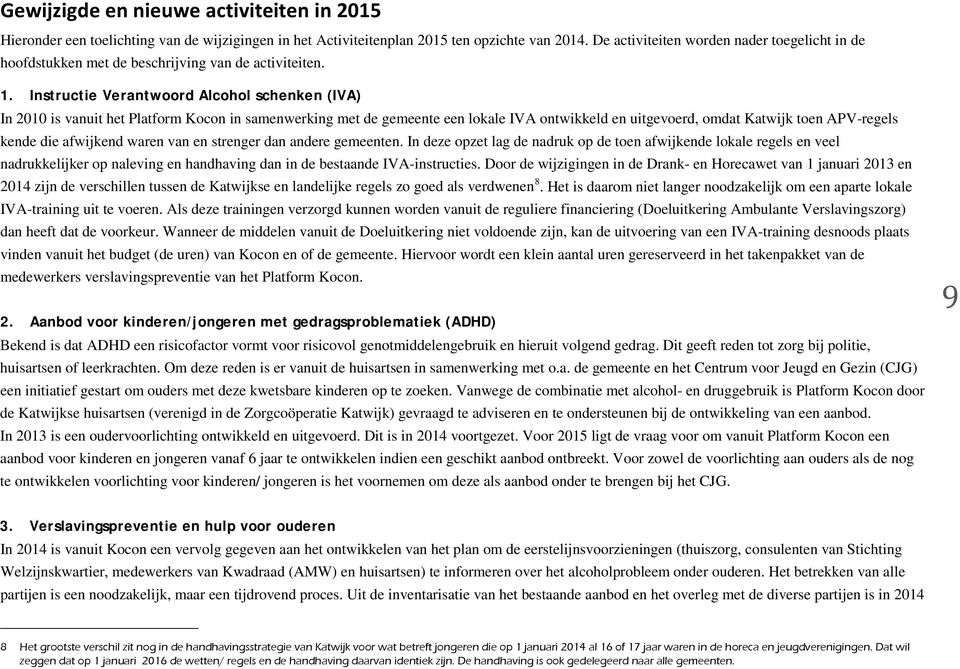 Instructie Verantwoord Alcohol schenken (IVA) In 2010 is vanuit het Platform Kocon in samenwerking met de gemeente een lokale IVA ontwikkeld en uitgevoerd, omdat Katwijk toen APV-regels kende die
