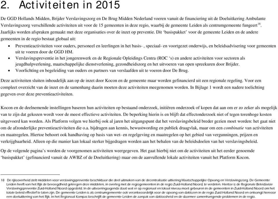 Dit basispakket voor de gemeente Leiden en de andere gemeenten in de regio bestaat globaal uit: Preventieactiviteiten voor ouders, personeel en leerlingen in het basis-, speciaal- en voortgezet