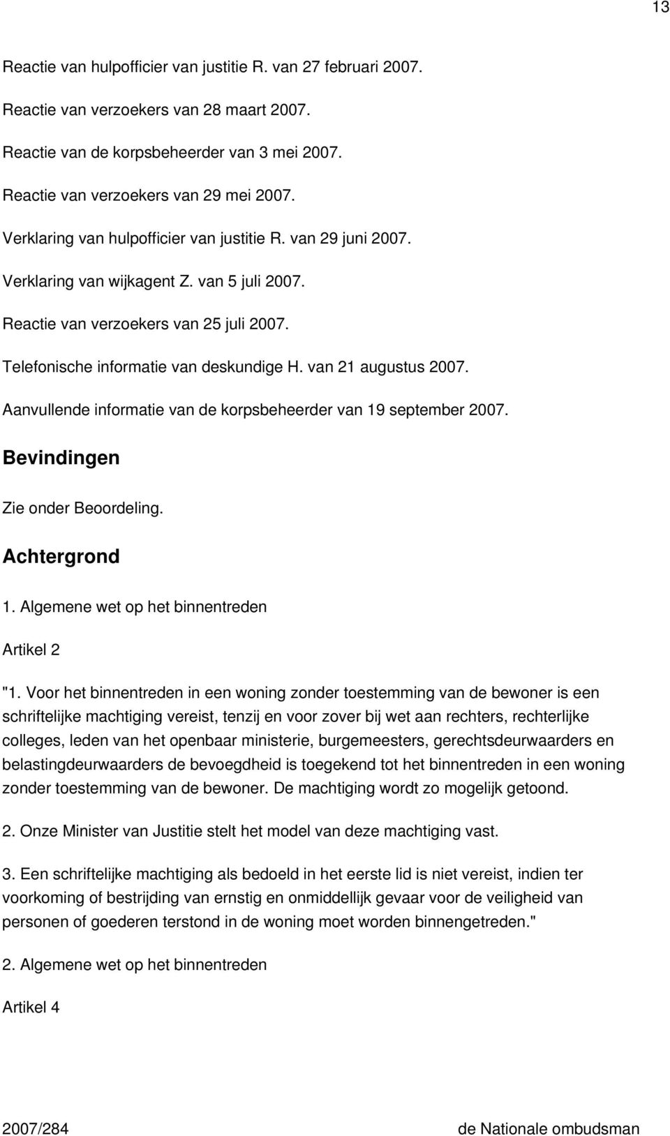 van 21 augustus 2007. Aanvullende informatie van de korpsbeheerder van 19 september 2007. Bevindingen Zie onder Beoordeling. Achtergrond 1. Algemene wet op het binnentreden Artikel 2 "1.