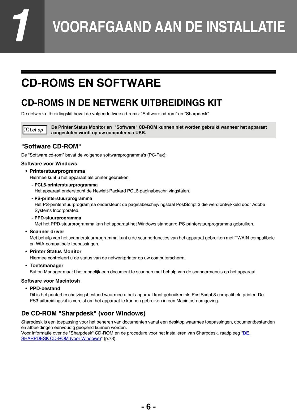 "Software CD-ROM" De Software cd-rom bevat de volgende softwareprogramma's (PC-Fax): Software voor Windows Printerstuurprogramma Hiermee kunt u het apparaat als printer gebruiken.