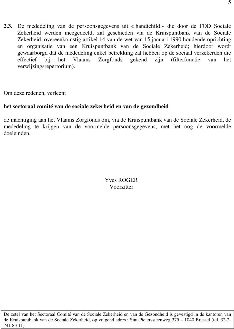 de wet van 15 januari 1990 houdende oprichting en organisatie van een Kruispuntbank van de Sociale Zekerheid; hierdoor wordt gewaarborgd dat de mededeling enkel betrekking zal hebben op de sociaal