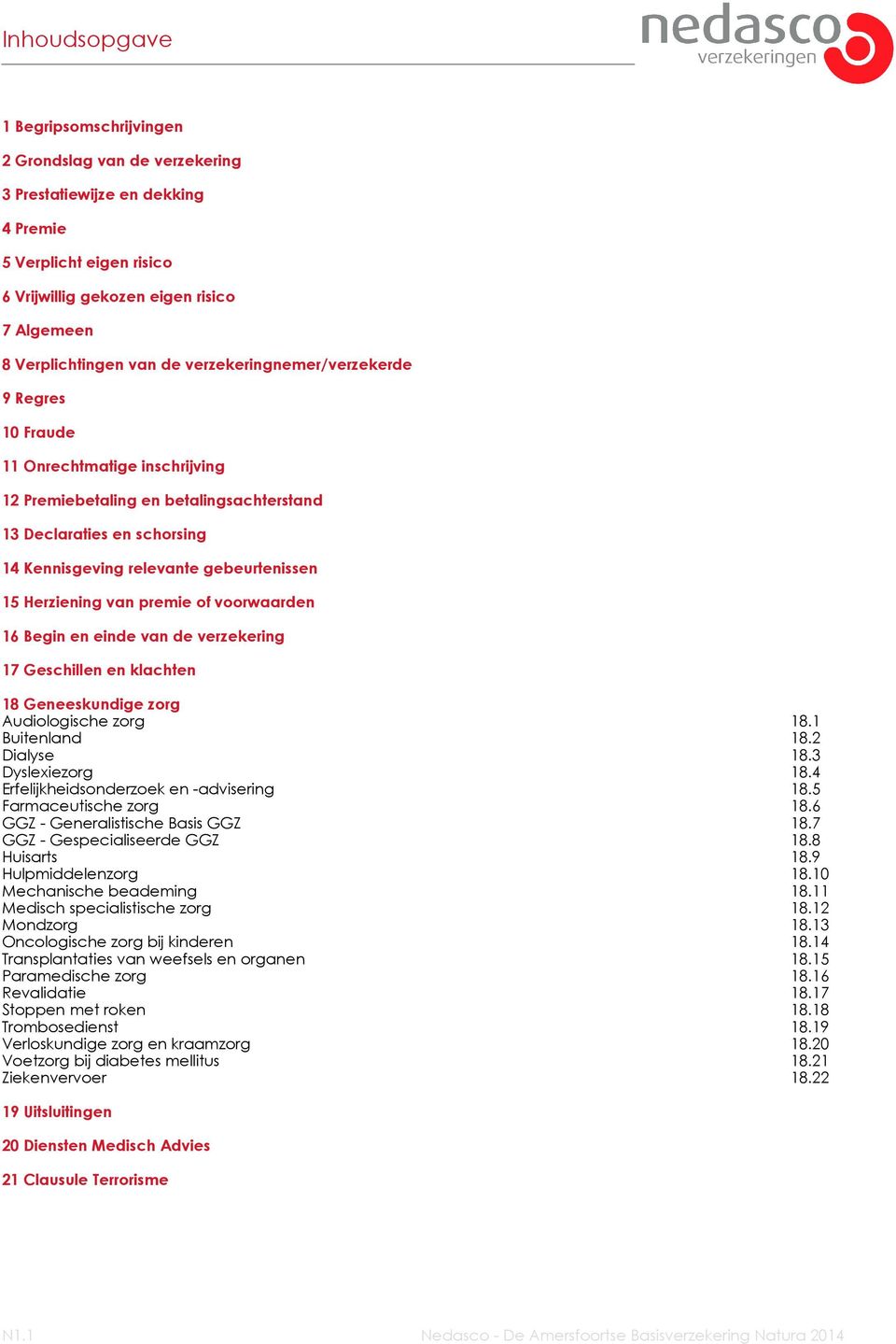 Herziening van premie of voorwaarden 16 Begin en einde van de verzekering 17 Geschillen en klachten 18 Geneeskundige zorg Audiologische zorg 18.1 Buitenland 18.2 Dialyse 18.3 Dyslexiezorg 18.