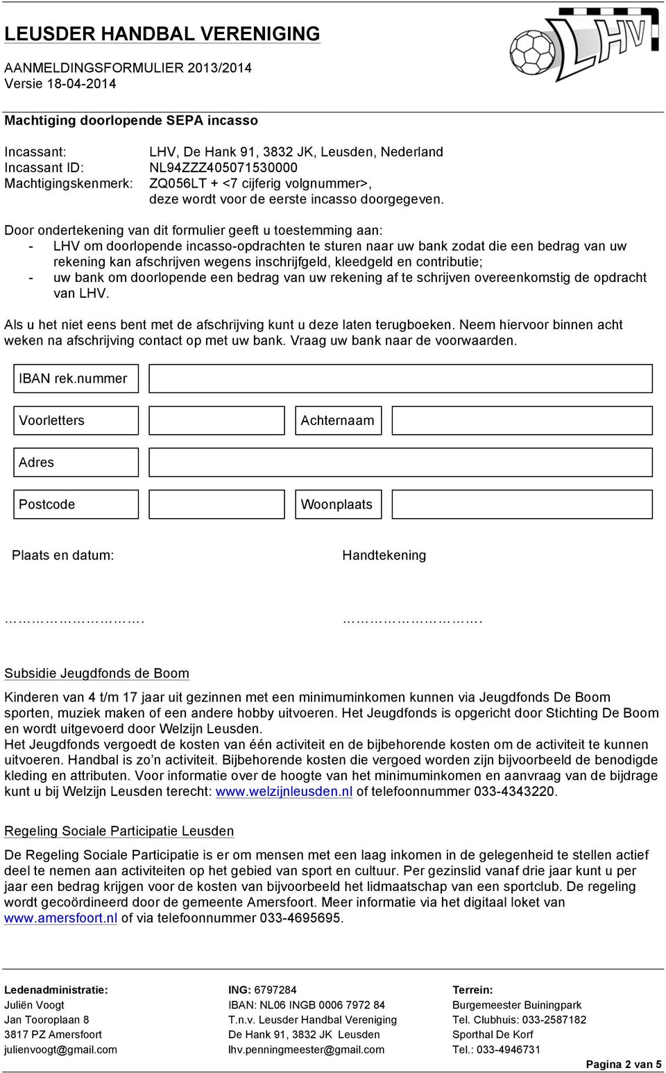 Door ondertekening van dit formulier geeft u toestemming aan: - LHV om doorlopende incasso-opdrachten te sturen naar uw bank zodat die een bedrag van uw rekening kan afschrijven wegens inschrijfgeld,