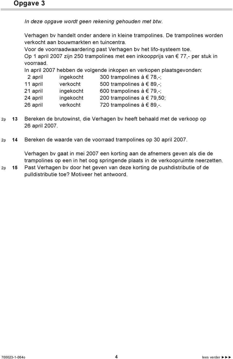 In april 2007 hebben de volgende inkopen en verkopen plaatsgevonden: 2 april ingekocht 300 trampolines à 78,-; 11 april verkocht 500 trampolines à 89,-; 21 april ingekocht 600 trampolines à 79,-; 24