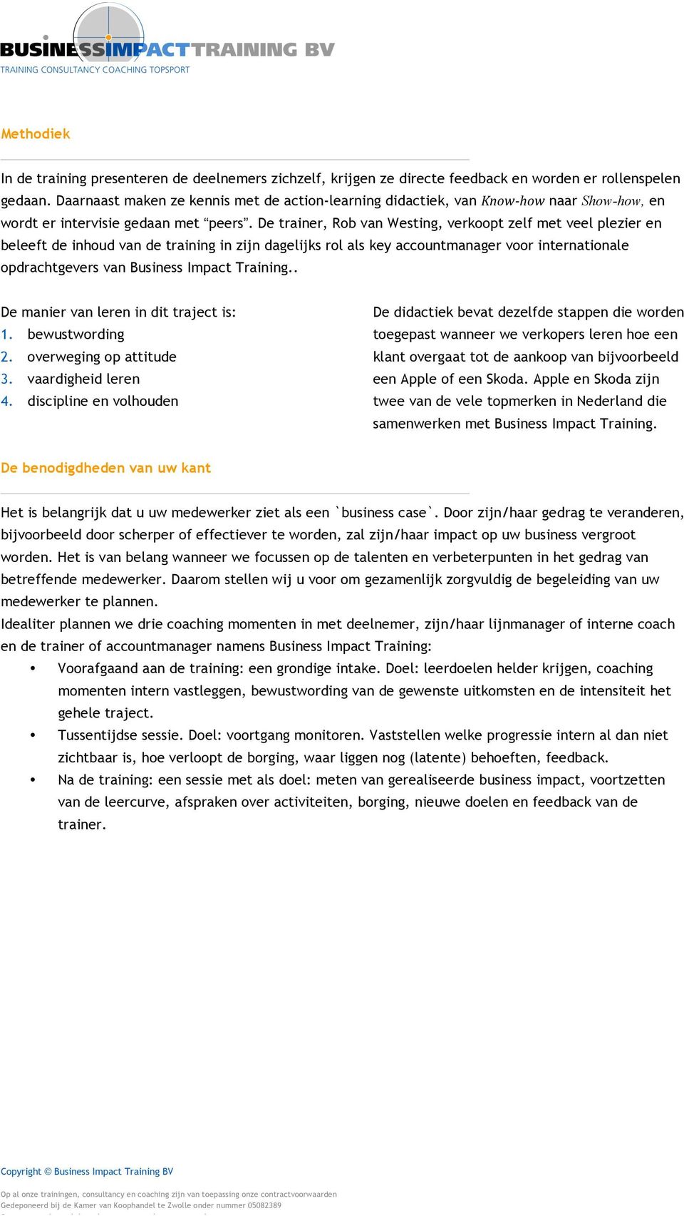 De trainer, Rob van Westing, verkoopt zelf met veel plezier en beleeft de inhoud van de training in zijn dagelijks rol als key accountmanager voor internationale opdrachtgevers van Business Impact