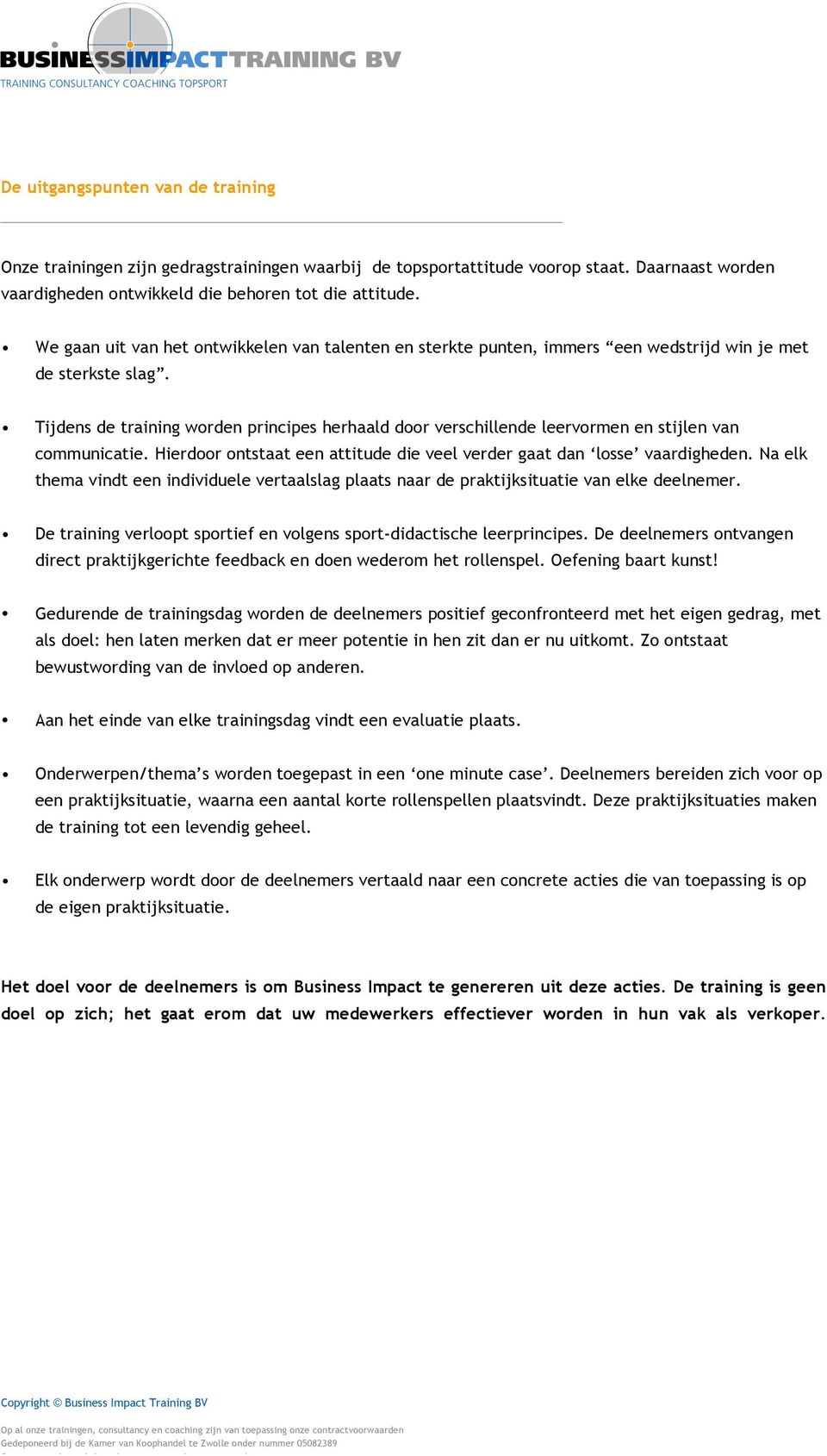 Tijdens de training worden principes herhaald door verschillende leervormen en stijlen van communicatie. Hierdoor ontstaat een attitude die veel verder gaat dan losse vaardigheden.