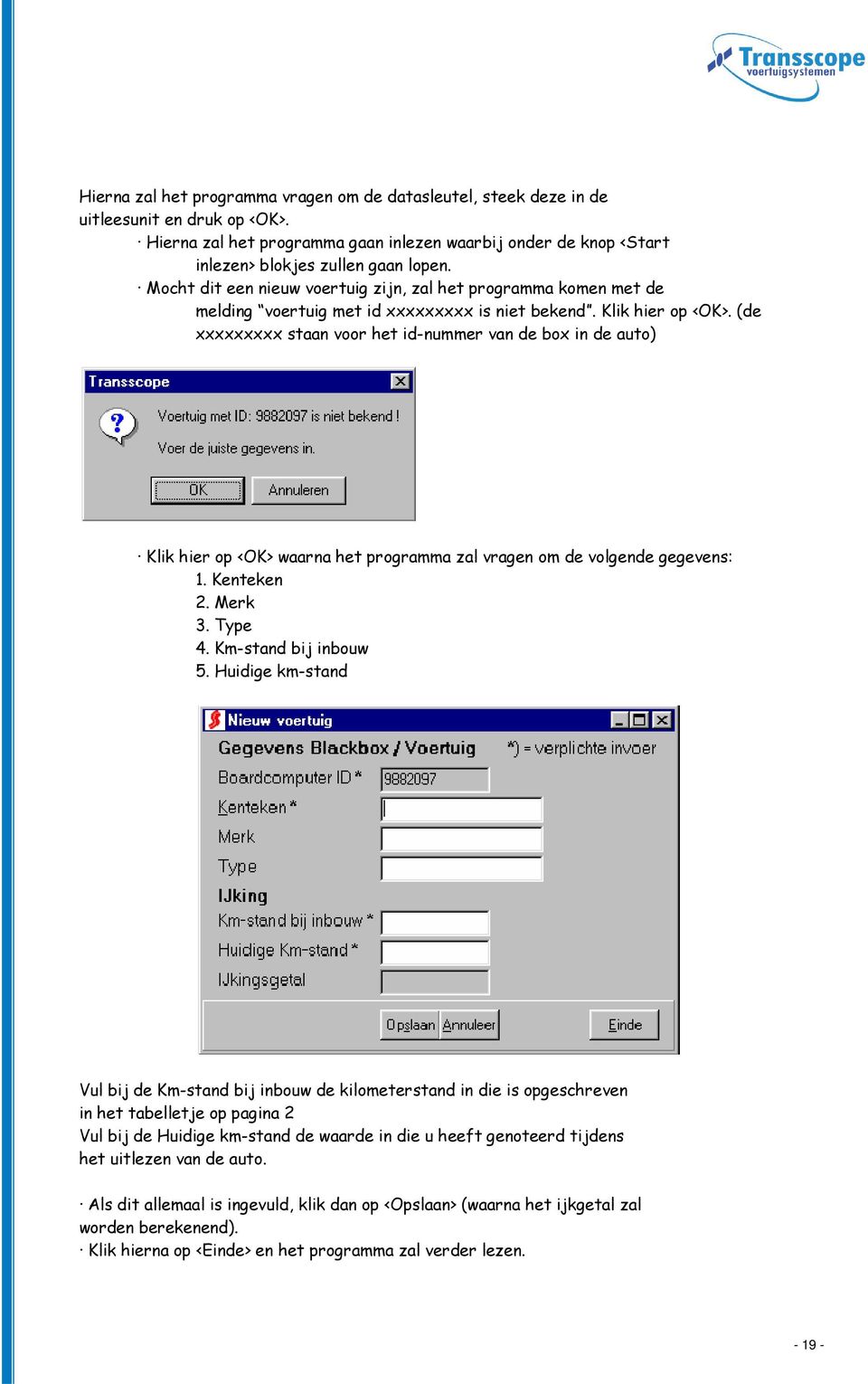 (de xxxxxxxxx staan voor het id-nummer van de box in de auto) Klik hier op <OK> waarna het programma zal vragen om de volgende gegevens: 1. Kenteken 2. Merk 3. Type 4. Km-stand bij inbouw 5.