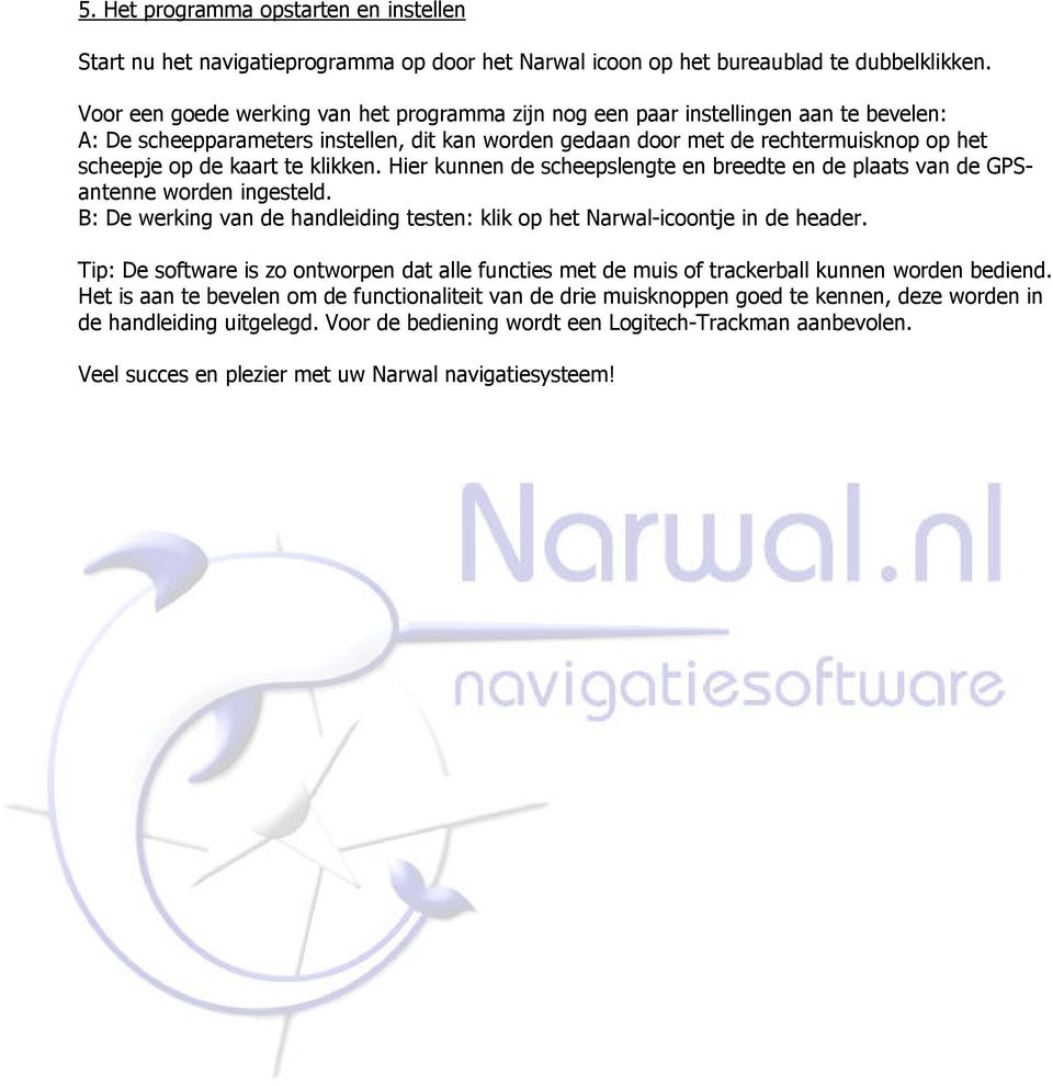 te klikken. Hier kunnen de scheepslengte en breedte en de plaats van de GPSantenne worden ingesteld. B: De werking van de handleiding testen: klik op het Narwal-icoontje in de header.