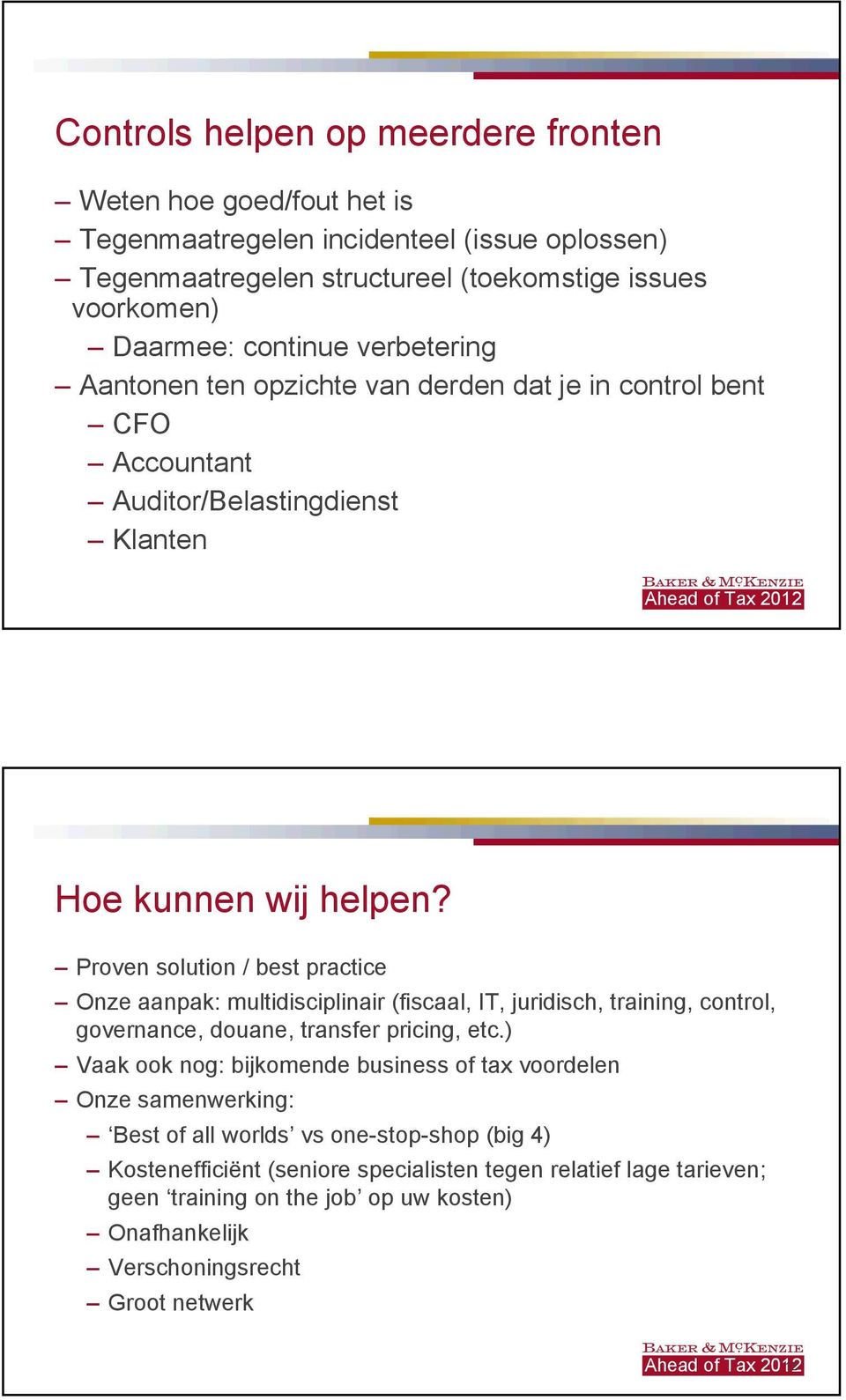 Proven solution / best practice Onze aanpak: multidisciplinair (fiscaal, IT, juridisch, training, control, governance, douane, transfer pricing, etc.