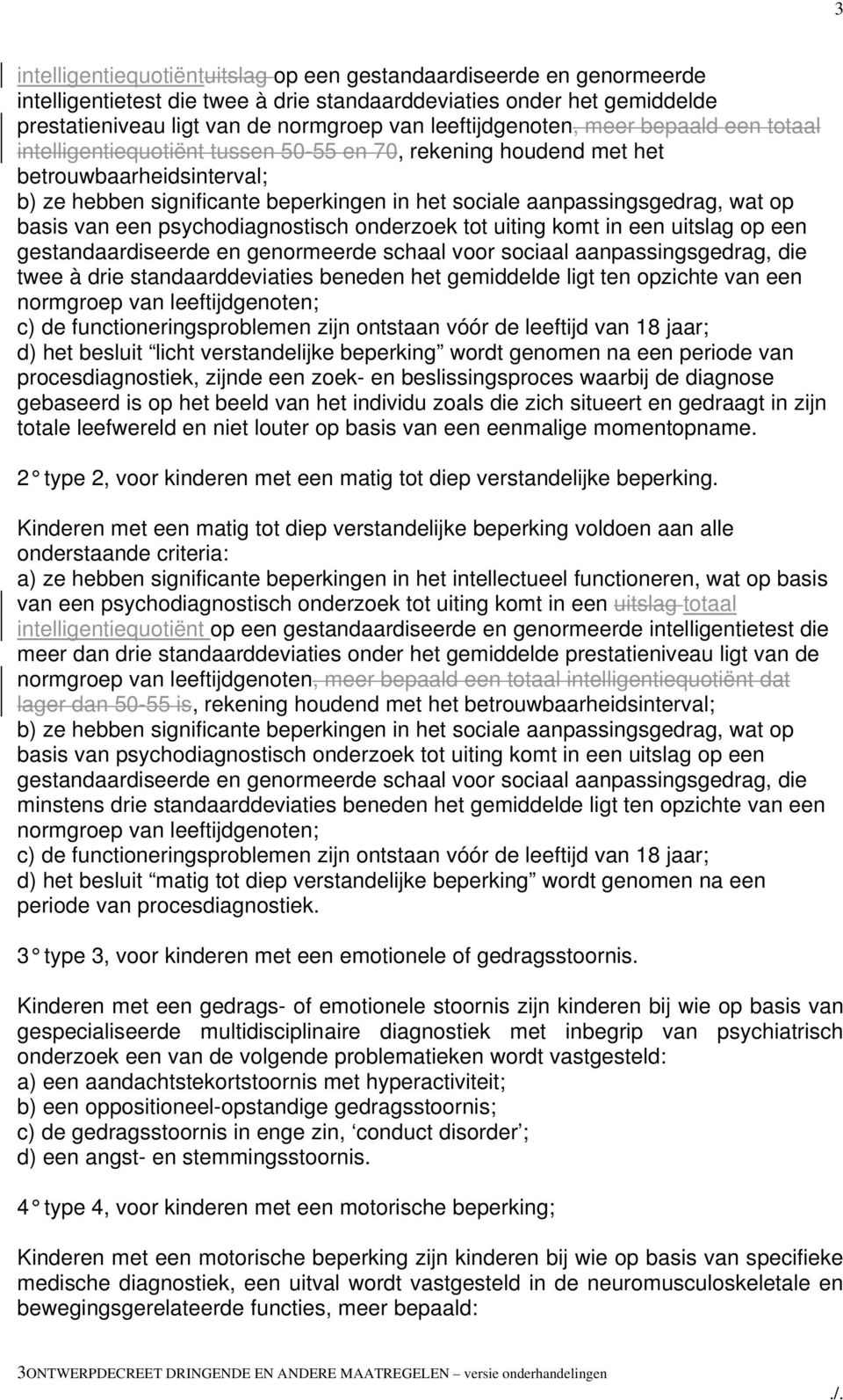 aanpassingsgedrag, wat op basis van een psychodiagnostisch onderzoek tot uiting komt in een uitslag op een gestandaardiseerde en genormeerde schaal voor sociaal aanpassingsgedrag, die twee à drie