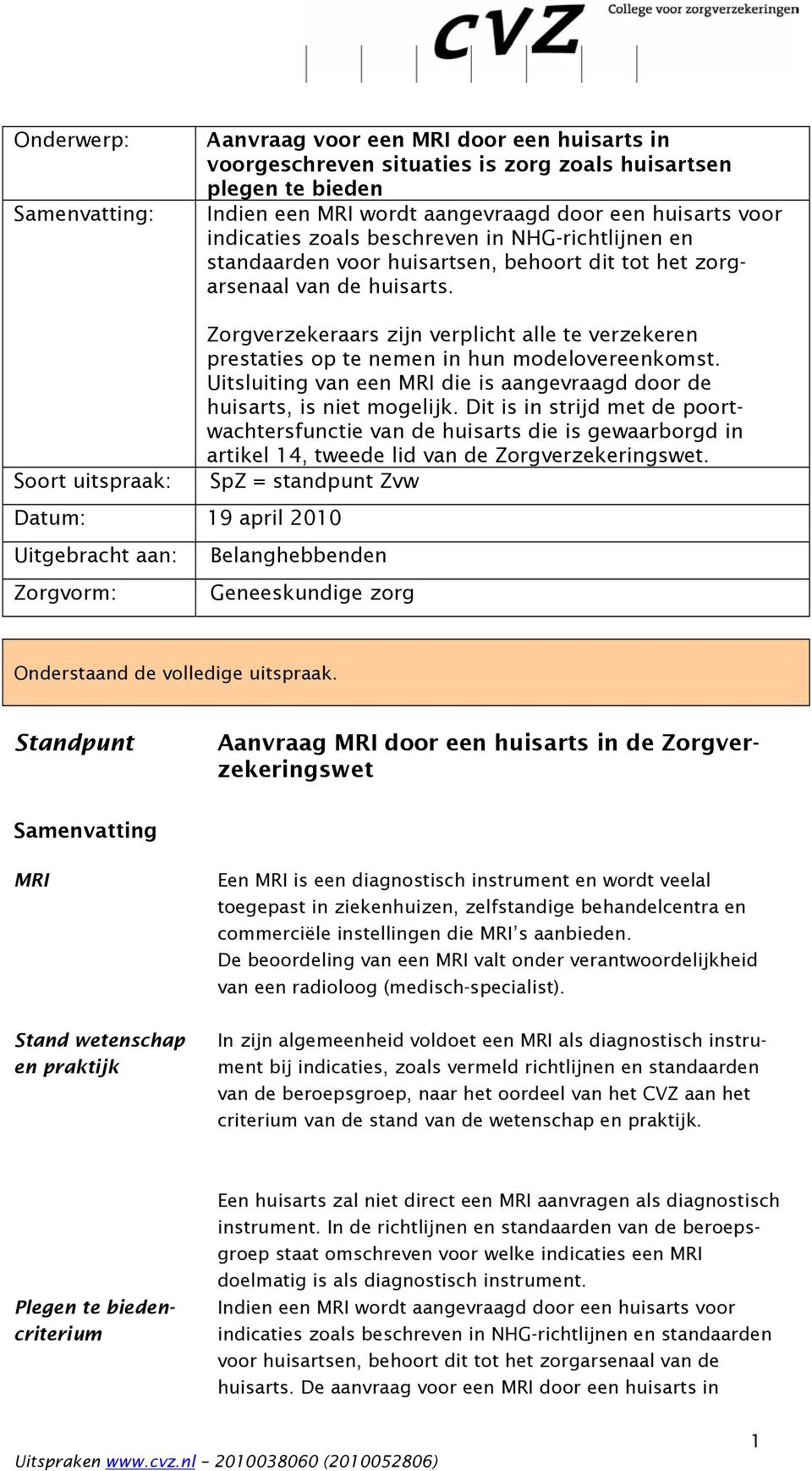 Soort uitspraak: Datum: 19 april 2010 Uitgebracht aan: Zorgvorm: Zorgverzekeraars zijn verplicht alle te verzekeren prestaties op te nemen in hun modelovereenkomst.