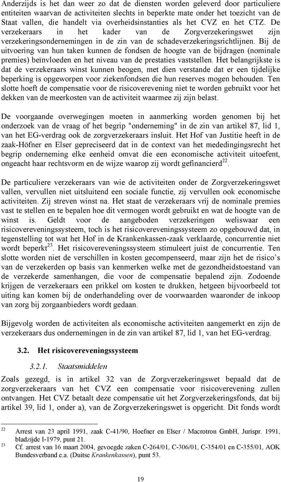 Bij de uitvoering van hun taken kunnen de fondsen de hoogte van de bijdragen (nominale premies) beïnvloeden en het niveau van de prestaties vaststellen.