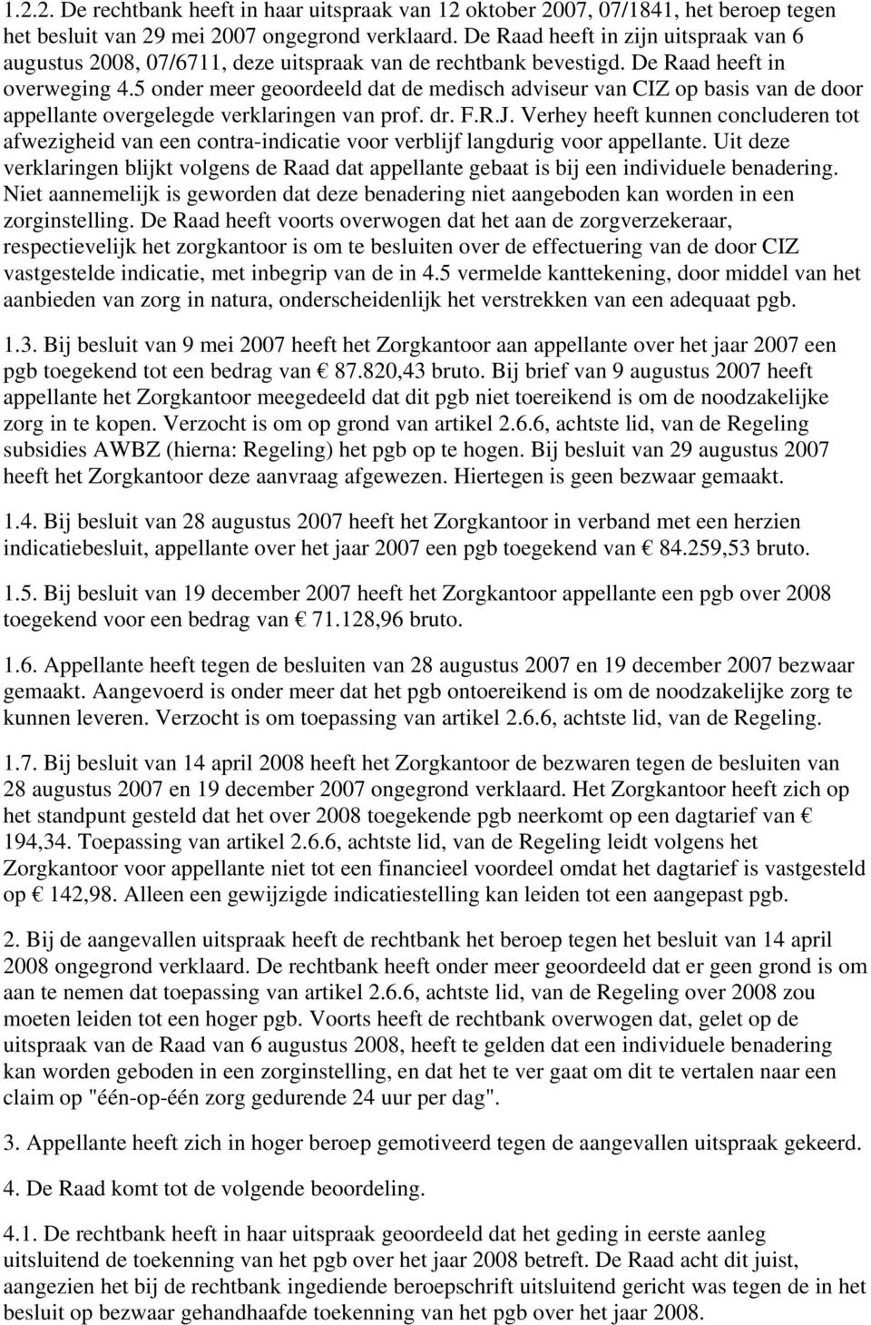 5 onder meer geoordeeld dat de medisch adviseur van CIZ op basis van de door appellante overgelegde verklaringen van prof. dr. F.R.J.