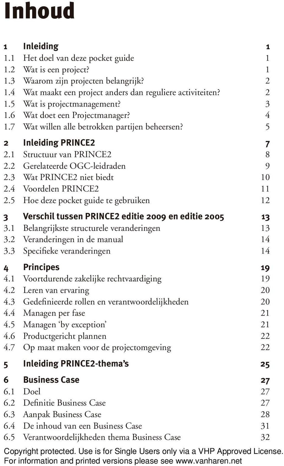 3 Wat PRINCE2 niet biedt 10 2.4 Voordelen PRINCE2 11 2.5 Hoe deze pocket guide te gebruiken 12 3 Verschil tussen PRINCE2 editie 2009 en editie 2005 13 3.1 Belangrijkste structurele veranderingen 13 3.