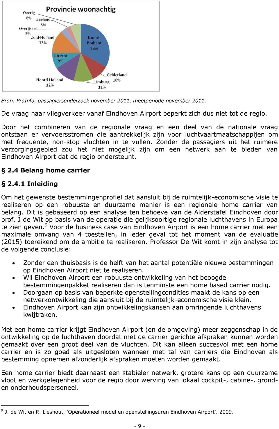 te vullen. Zonder de passagiers uit het ruimere verzorgingsgebied zou het niet mogelijk zijn om een netwerk aan te bieden van Eindhoven Airport dat de regio ondersteunt. 2.4 