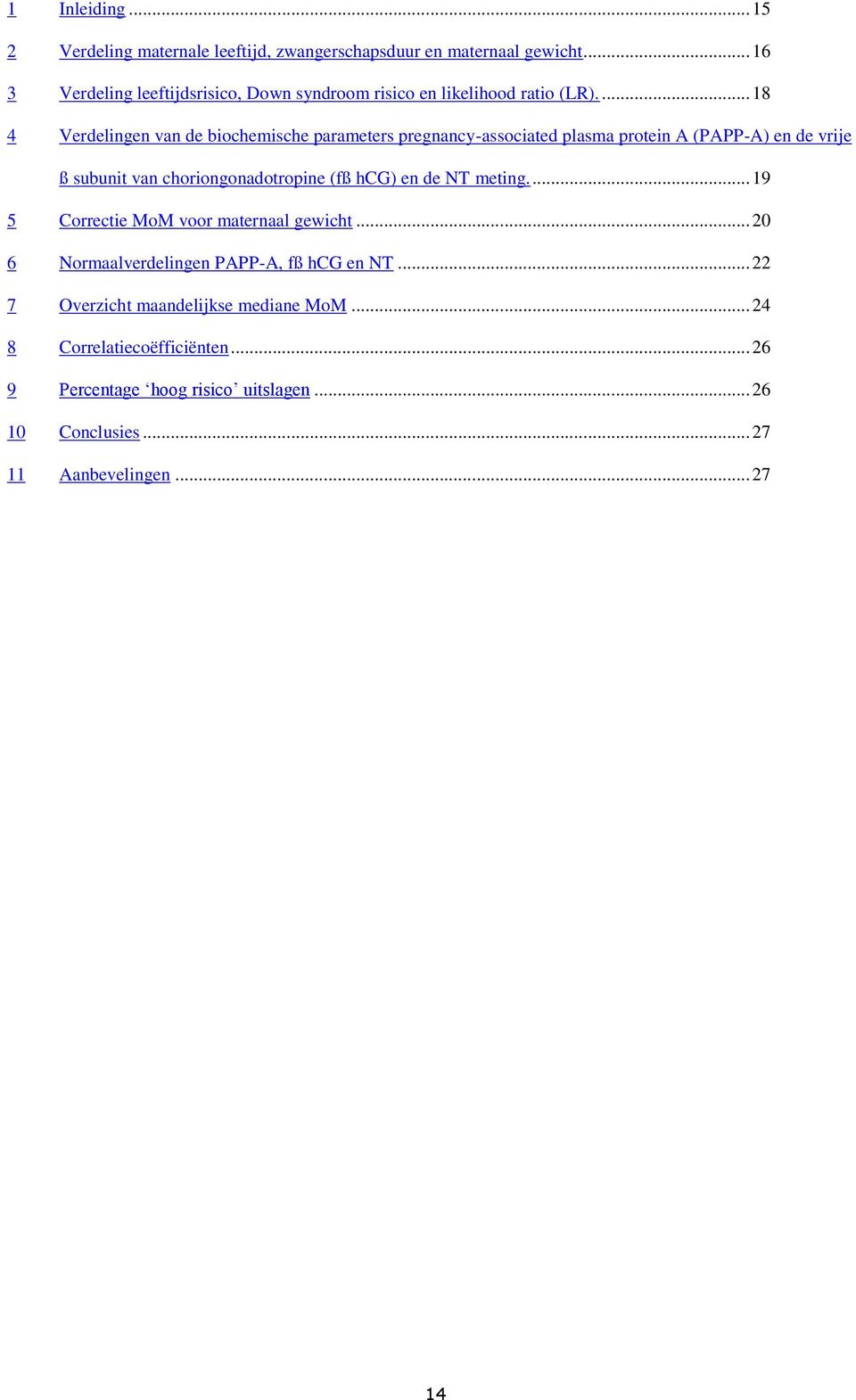 ... 18 4 Verdelingen van de biochemische parameters pregnancy-associated plasma protein A (PAPP-A) en de vrije ß subunit van choriongonadotropine (fß