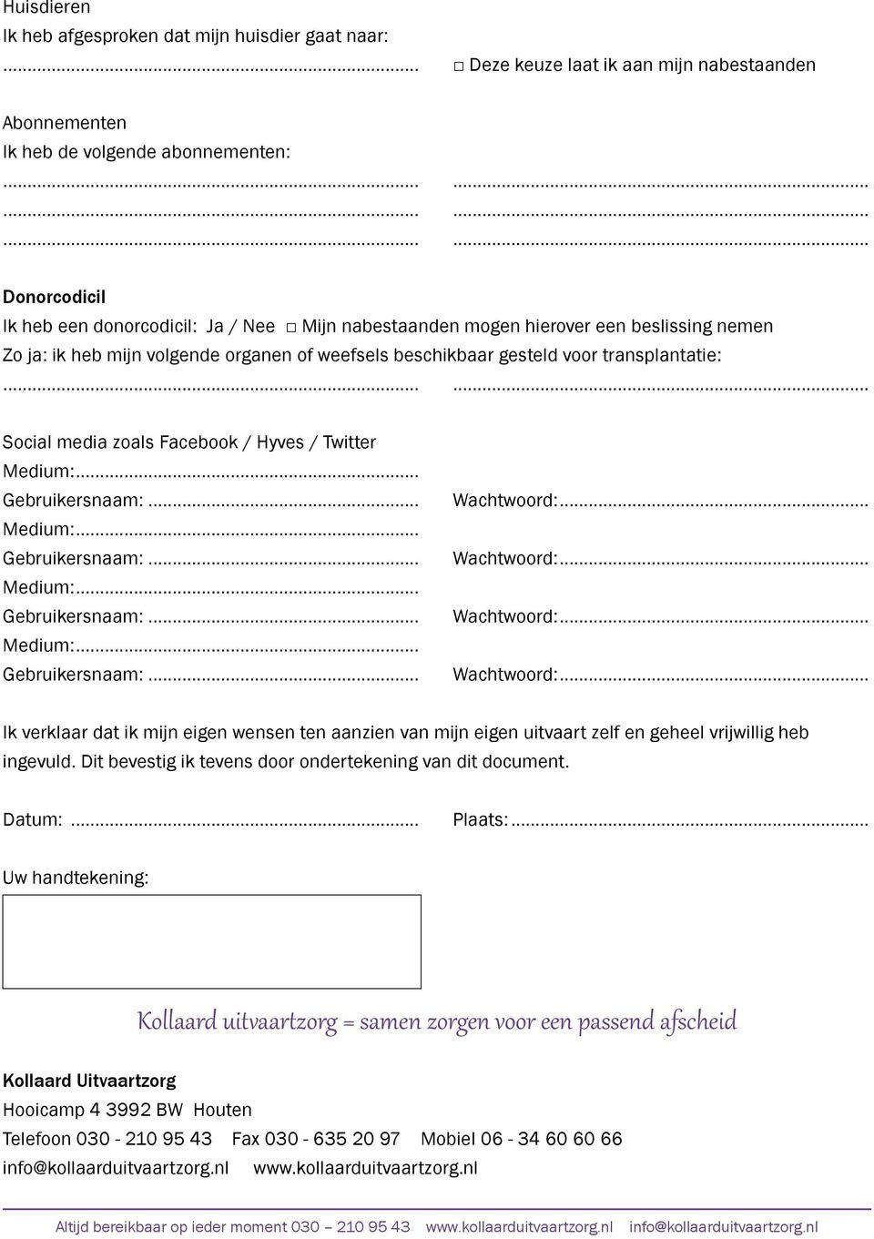 weefsels beschikbaar gesteld voor transplantatie: Social media zoals Facebook / Hyves / Twitter Ik verklaar dat ik mijn eigen wensen ten aanzien van mijn eigen uitvaart zelf en geheel vrijwillig