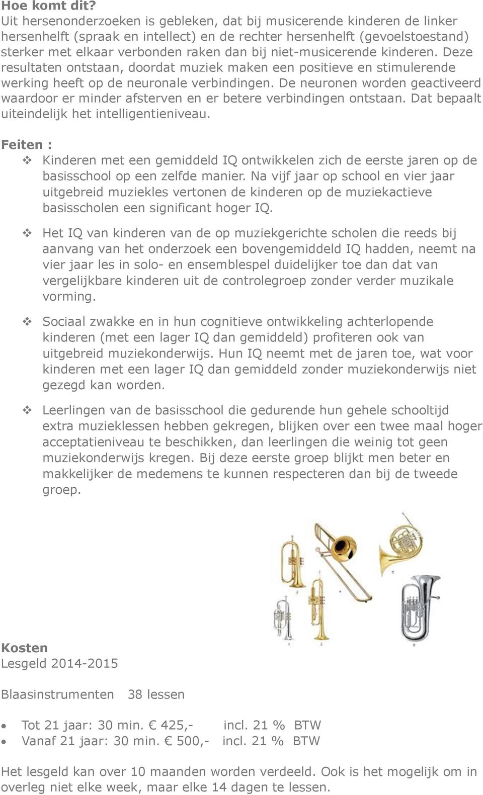 niet-musicerende kinderen. Deze resultaten ontstaan, doordat muziek maken een positieve en stimulerende werking heeft op de neuronale verbindingen.