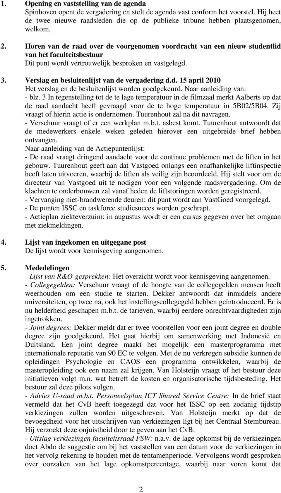 Horen van de raad over de voorgenomen voordracht van een nieuw studentlid van het faculteitsbestuur Dit punt wordt vertrouwelijk besproken en vastgelegd. 3.