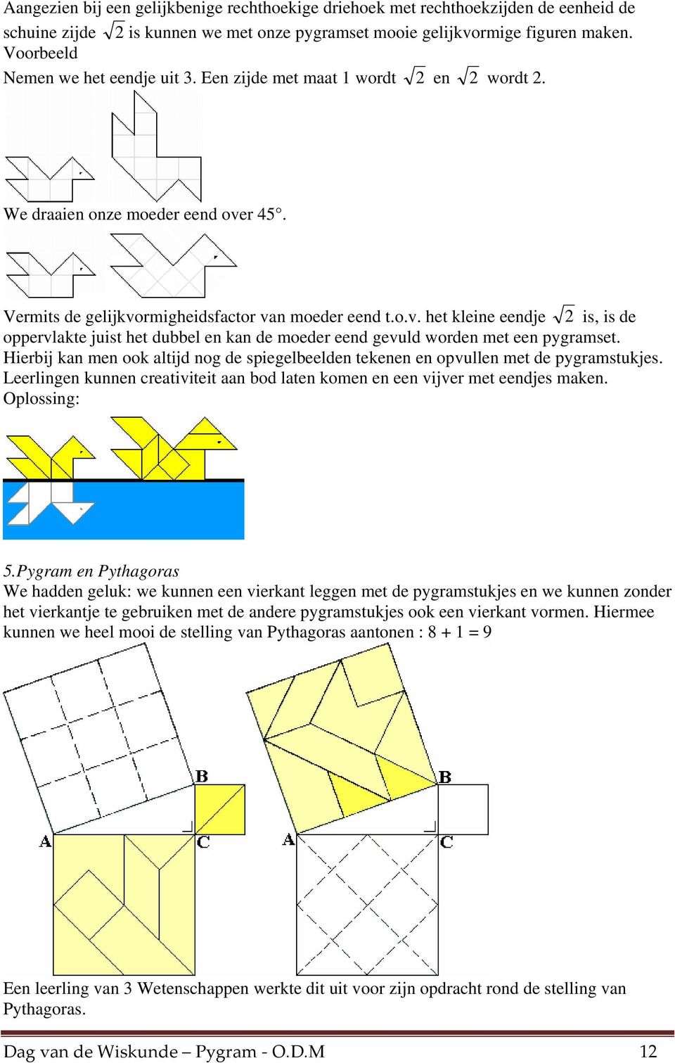 r 45. Vermits de gelijkvormigheidsfactor van moeder eend t.o.v. het kleine eendje 2 is, is de oppervlakte juist het dubbel en kan de moeder eend gevuld worden met een pygramset.