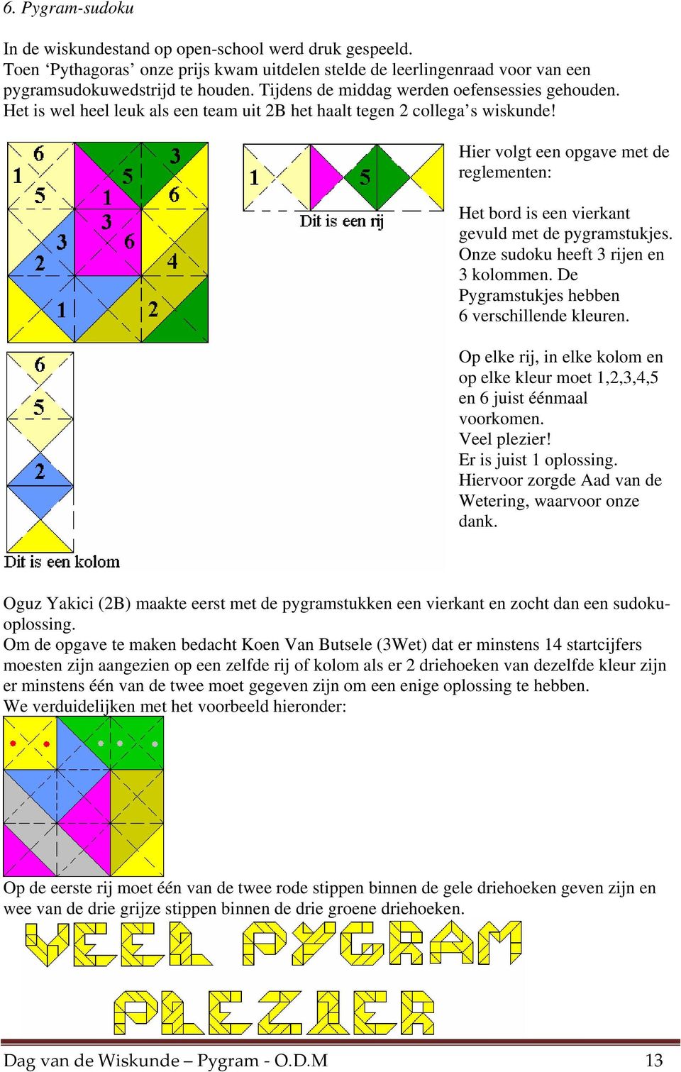 Hier volgt een opgave met de reglementen: Het bord is een vierkant gevuld met de pygramstukjes. Onze sudoku heeft 3 rijen en 3 kolommen. De Pygramstukjes hebben 6 verschillende kleuren.