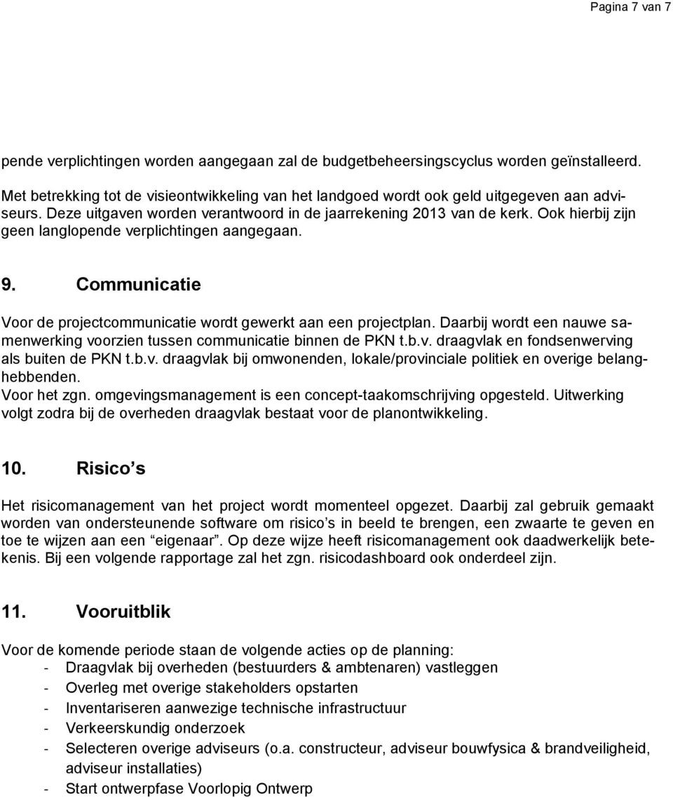 Ook hierbij zijn geen langlopende verplichtingen aangegaan. 9. Communicatie Voor de projectcommunicatie wordt gewerkt aan een projectplan.