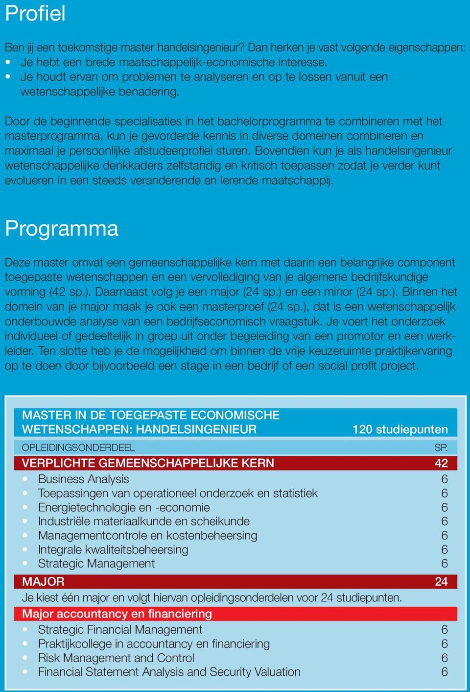 Door de beginnende specialisaties in het bachelorprogramma te combineren met het masterprogramma, kun je gevorderde kennis in diverse domeinen combineren en maximaal je persoonlijke afstudeerprofiel