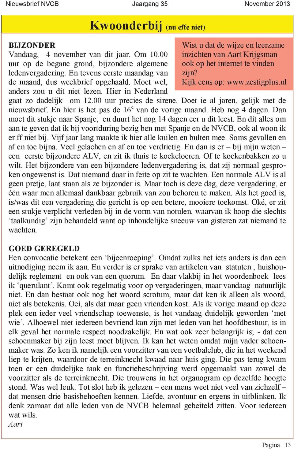 Hier in Nederland Wist u dat de wijze en leerzame inzichten van Aart Krijgsman ook op het internet te vinden zijn? Kijk eens op: www.zestigplus.nl gaat zo dadelijk om 12.00 uur precies de sirene.