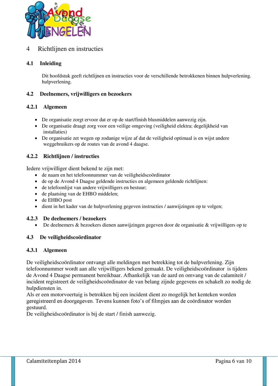 De organisatie draagt zorg voor een veilige omgeving (veiligheid elektra; degelijkheid van installaties) De organisatie zet wegen op zodanige wijze af dat de veiligheid optimaal is en wijst andere