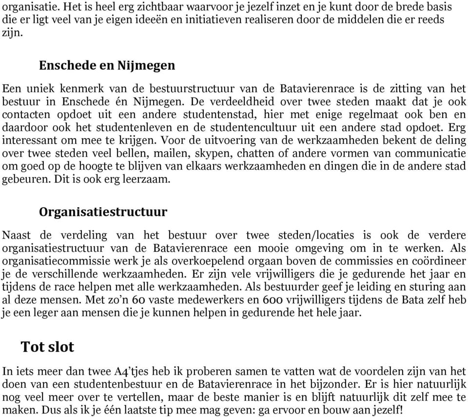 De verdeeldheid over twee steden maakt dat je ook contacten opdoet uit een andere studentenstad, hier met enige regelmaat ook ben en daardoor ook het studentenleven en de studentencultuur uit een