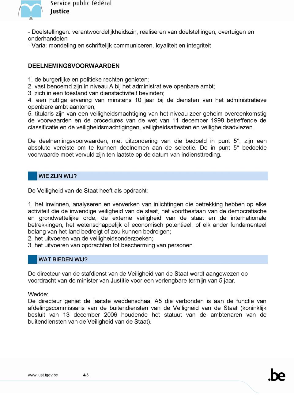 zich in een toestand van dienstactiviteit bevinden; 4. een nuttige ervaring van minstens 10 jaar bij de diensten van het administratieve openbare ambt aantonen; 5.