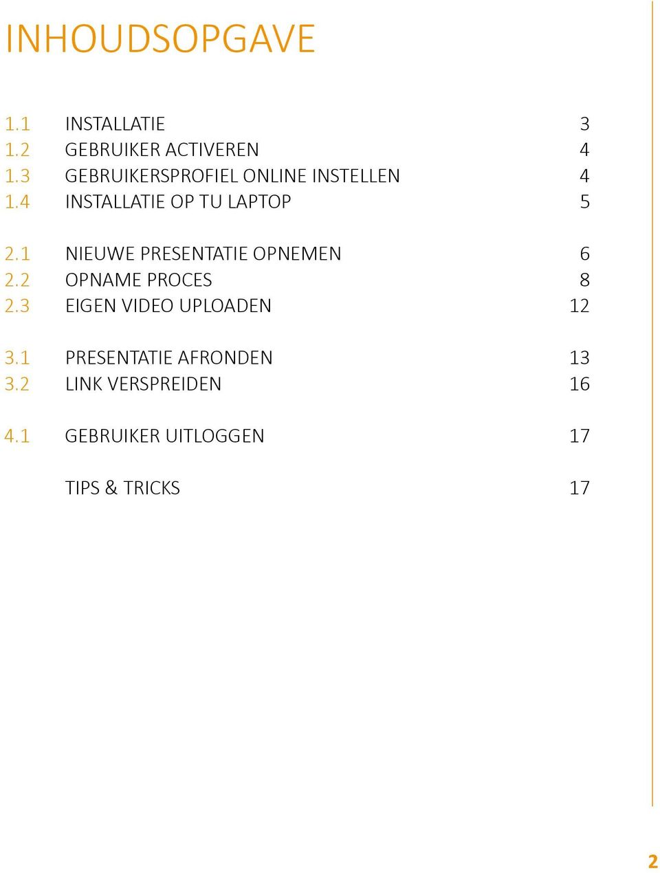 1 NIEUWE PRESENTATIE OPNEMEN 6 2.2 OPNAME PROCES 8 2.