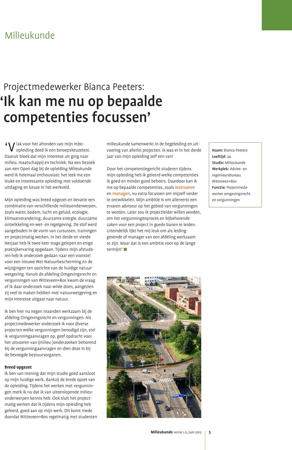 Na een bezoek aan een Open dag bij de opleiding Milieukunde werd ik helemaal enthousiast: het leek me een leuke en interessante opleiding met voldoende uitdaging en keuze in het werkveld.