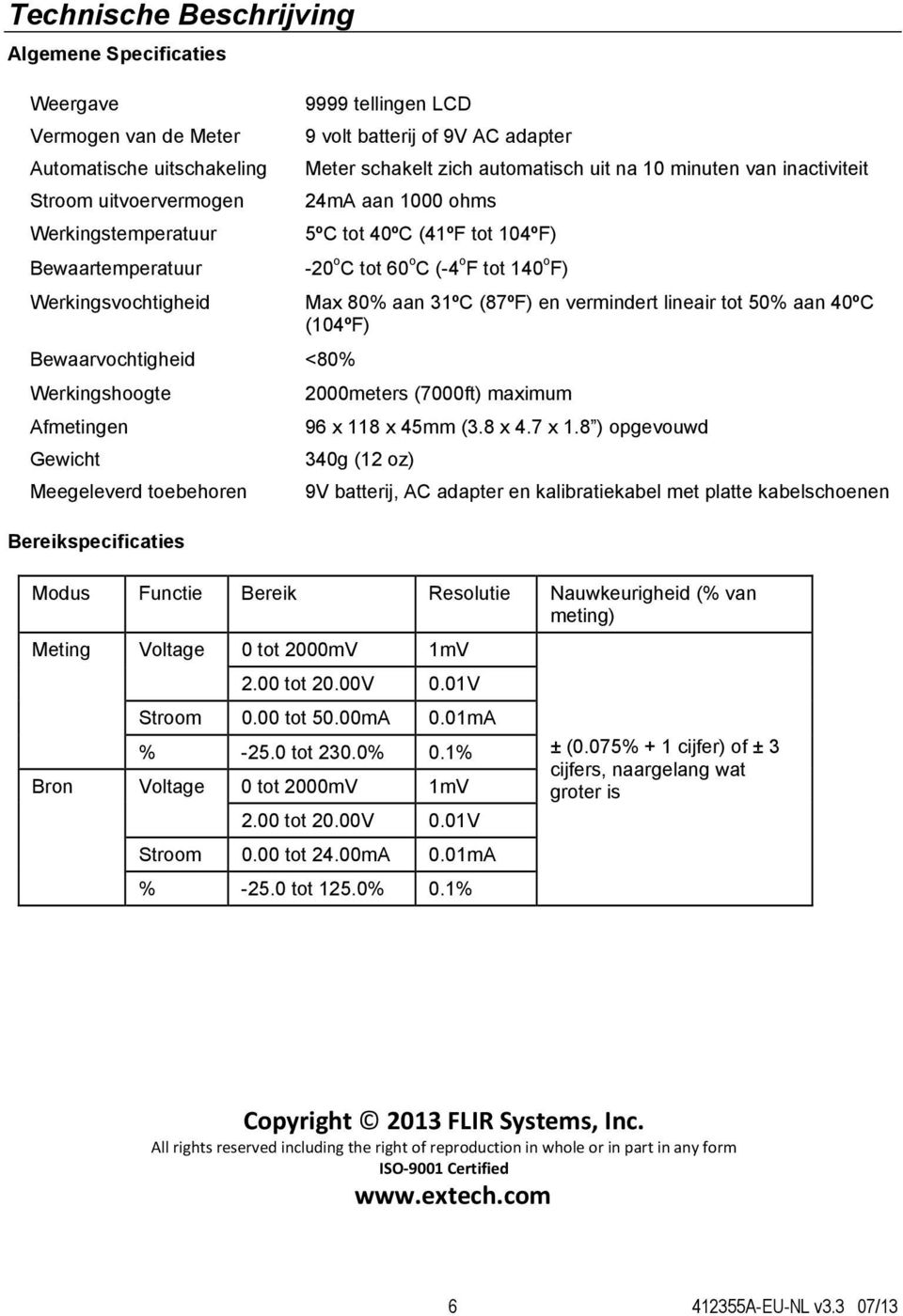 80% aan 31ºC (87ºF) en vermindert lineair tot 50% aan 40ºC (104ºF) Bewaarvochtigheid <80% Werkingshoogte 2000meters (7000ft) maximum fmetingen 96 x 118 x 45mm (3.8 x 4.7 x 1.