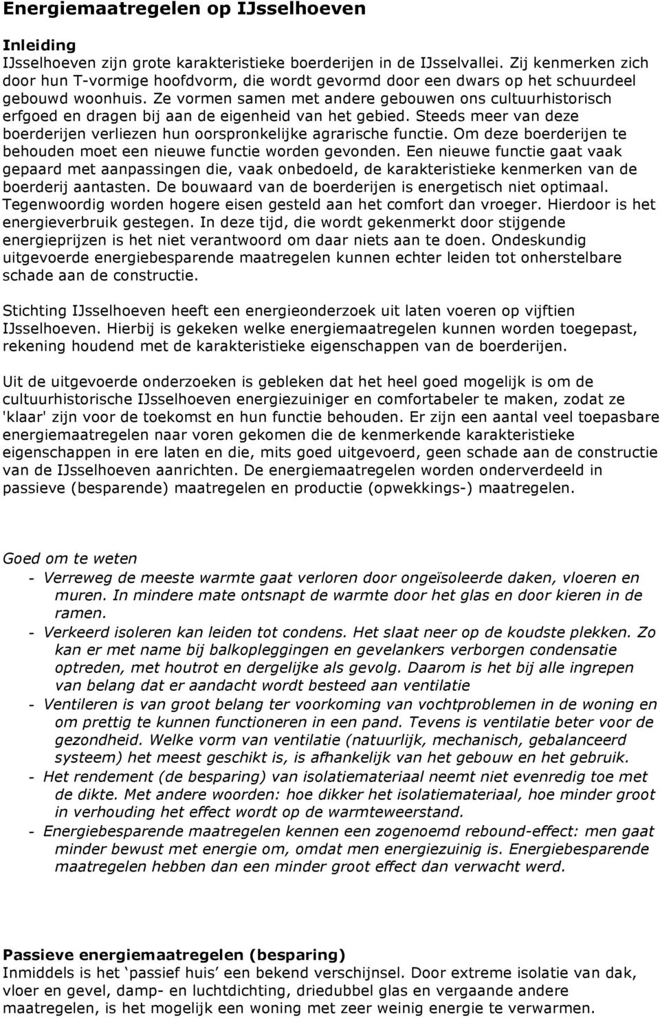 Ze vormen samen met andere gebouwen ons cultuurhistorisch erfgoed en dragen bij aan de eigenheid van het gebied. Steeds meer van deze boerderijen verliezen hun oorspronkelijke agrarische functie.