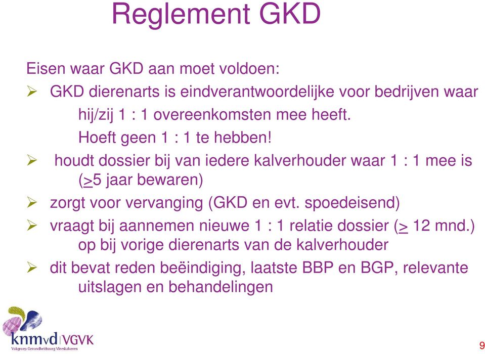 houdt dossier bij van iedere kalverhouder waar 1 : 1 mee is (>5 jaar bewaren) zorgt voor vervanging (GKD en evt.