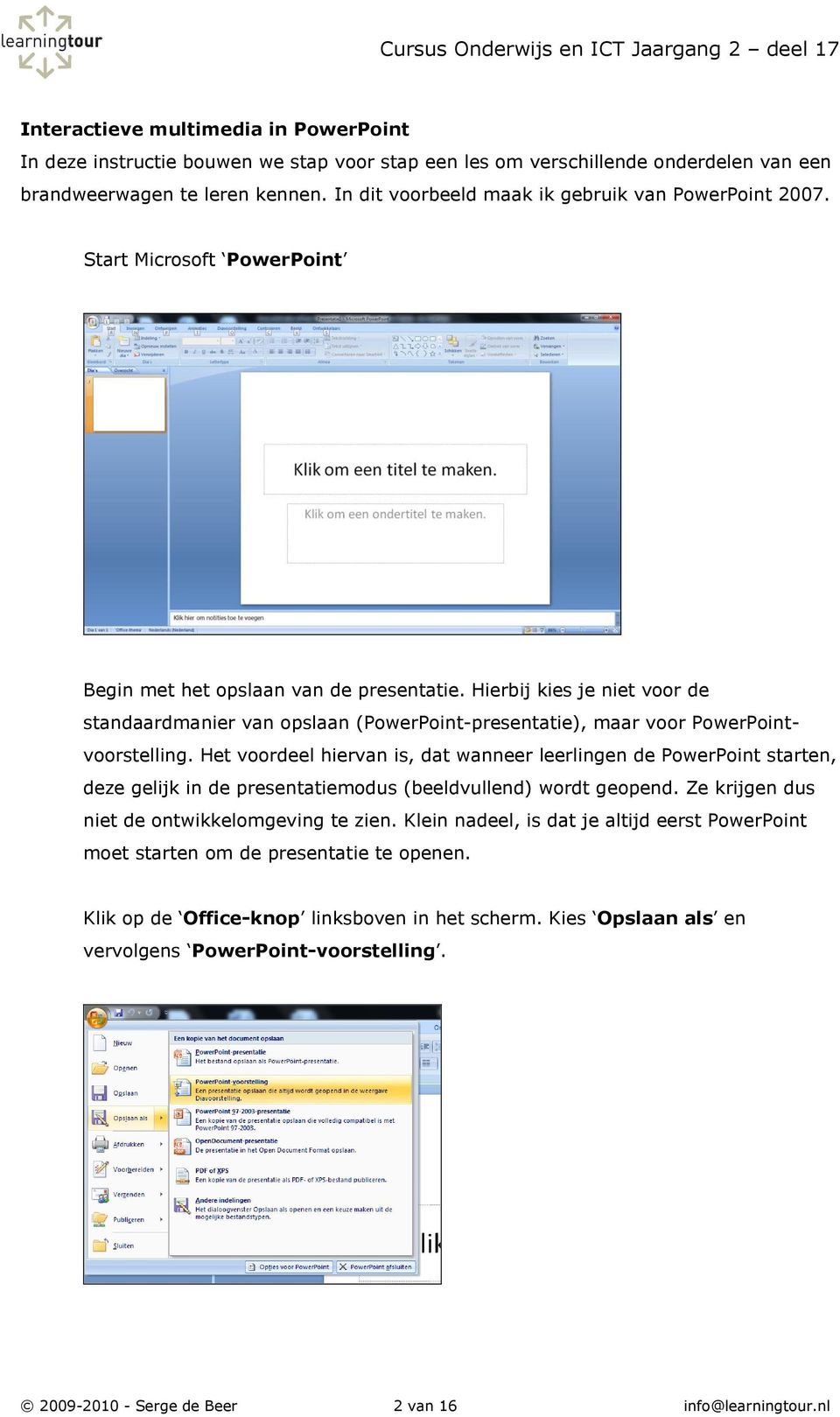 Hierbij kies je niet voor de standaardmanier van opslaan (PowerPoint-presentatie), maar voor PowerPointvoorstelling.