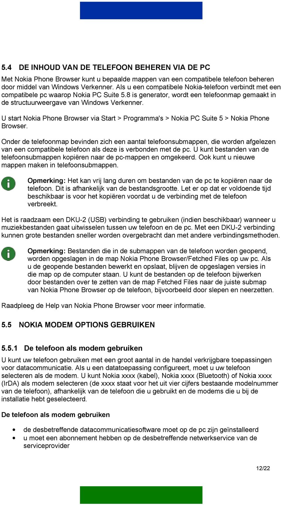 U start Nokia Phone Browser via Start > Programma's > Nokia PC Suite 5 > Nokia Phone Browser.