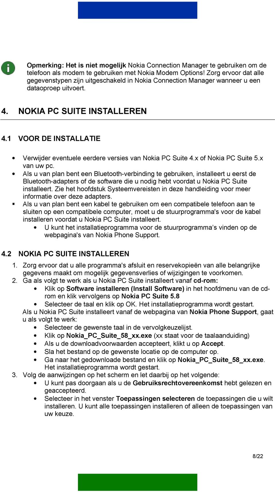 1 VOOR DE INSTALLATIE Verwijder eventuele eerdere versies van Nokia PC Suite 4.x of Nokia PC Suite 5.x van uw pc.