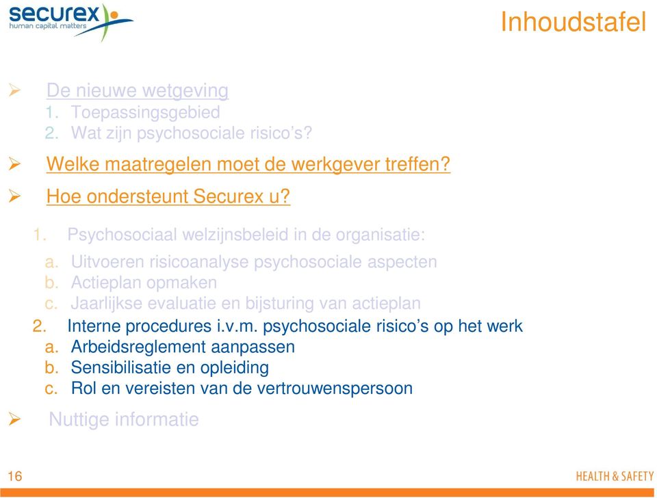 Uitvoeren risicoanalyse psychosociale aspecten b. Actieplan opmaken c. Jaarlijkse evaluatie en bijsturing van actieplan 2.