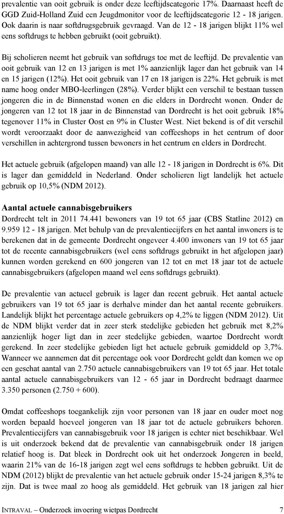 De prevalentie van ooit gebruik van 12 en 13 jarigen is met 1% aanzienlijk lager dan het gebruik van 14 en 15 jarigen (12%). Het ooit gebruik van 17 en 18 jarigen is 22%.