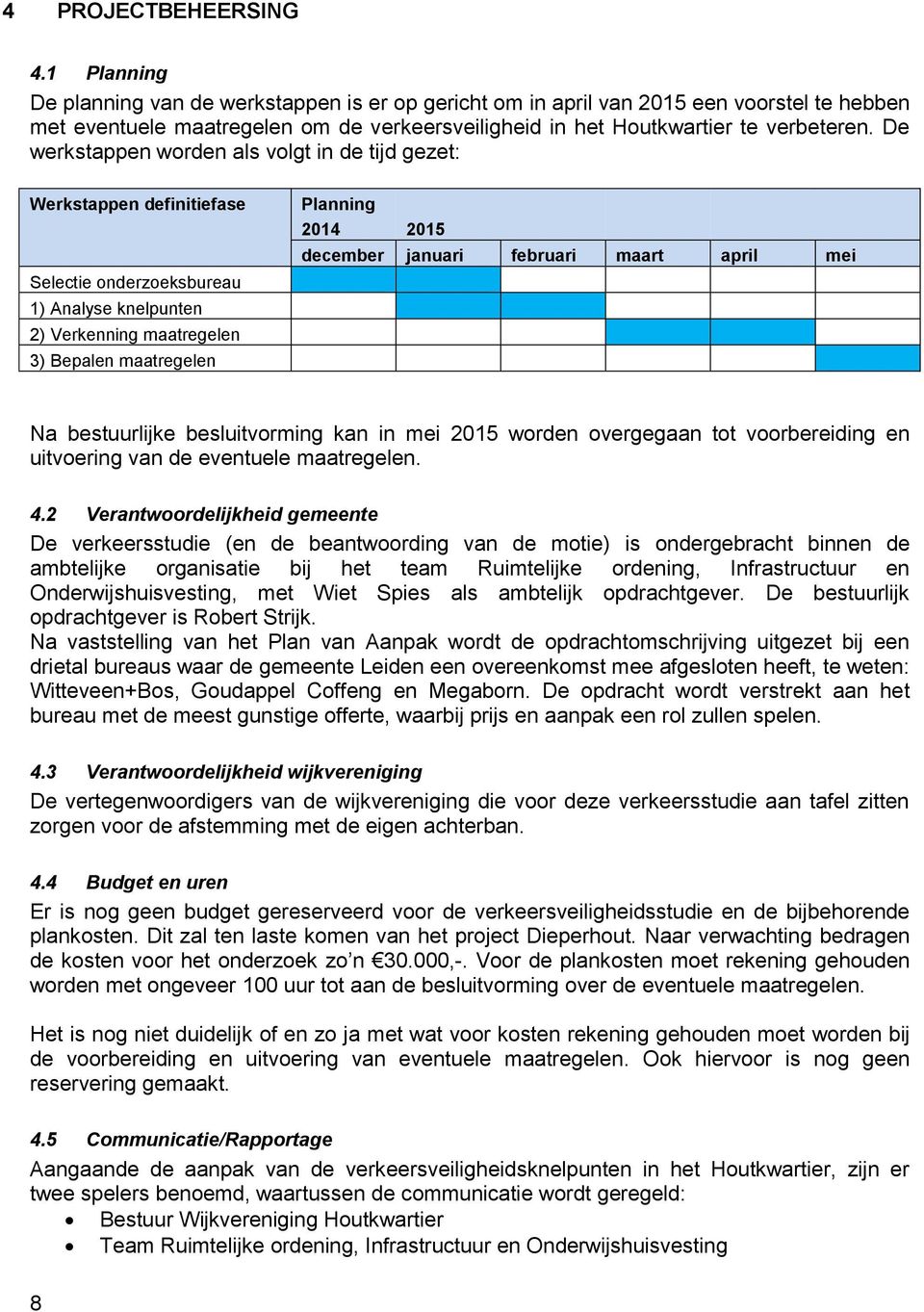 De werkstappen worden als volgt in de tijd gezet: Werkstappen definitiefase Selectie onderzoeksbureau 1) Analyse knelpunten 2) Verkenning maatregelen 3) Bepalen maatregelen Planning 2014 2015